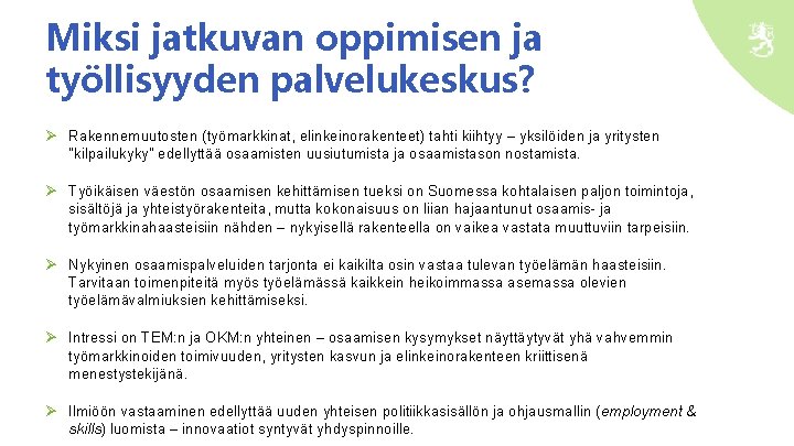 Miksi jatkuvan oppimisen ja työllisyyden palvelukeskus? Ø Rakennemuutosten (työmarkkinat, elinkeinorakenteet) tahti kiihtyy – yksilöiden