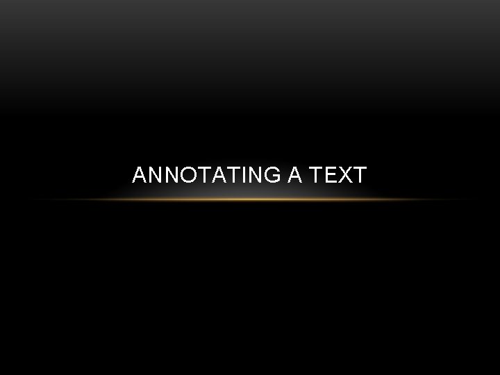 ANNOTATING A TEXT 