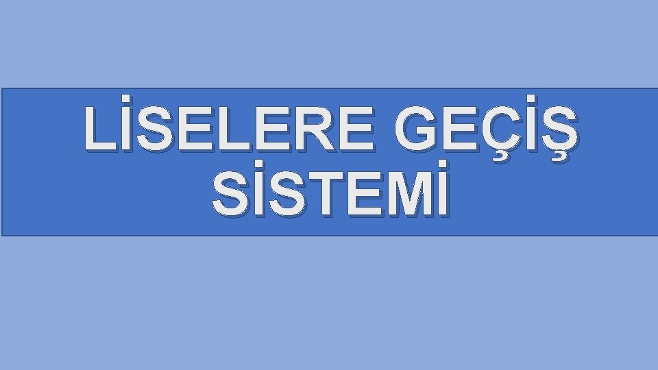 LİSELERE GEÇİŞ SİSTEMİ 