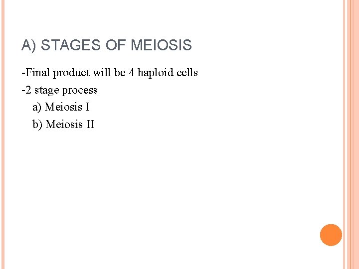 A) STAGES OF MEIOSIS -Final product will be 4 haploid cells -2 stage process