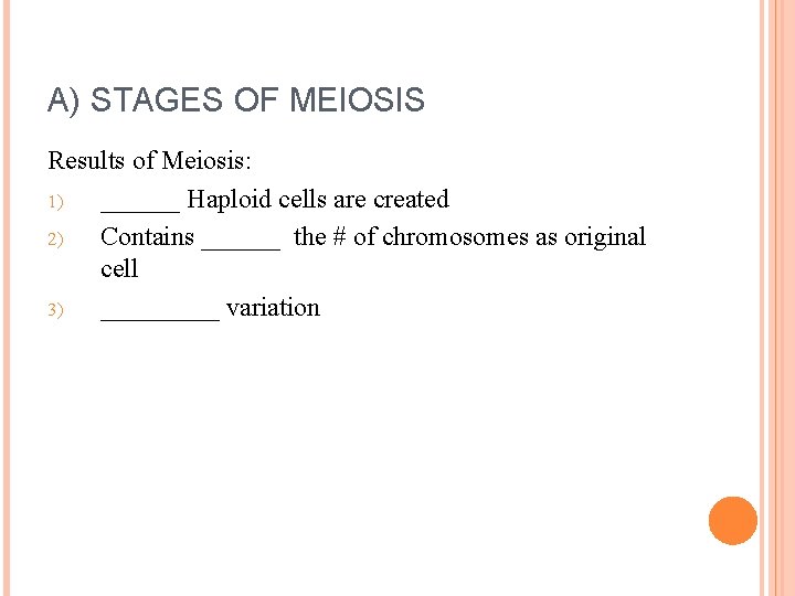 A) STAGES OF MEIOSIS Results of Meiosis: 1) ______ Haploid cells are created 2)