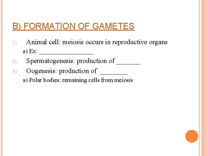 B) FORMATION OF GAMETES 1) Animal cell: meiosis occurs in reproductive organs a) Ex: