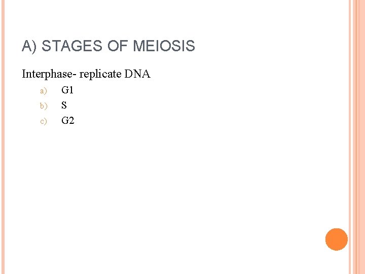 A) STAGES OF MEIOSIS Interphase- replicate DNA a) b) c) G 1 S G