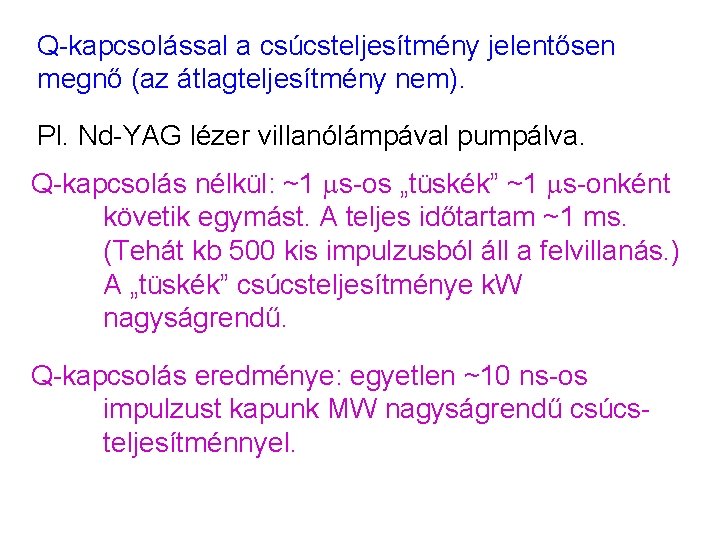 Q-kapcsolással a csúcsteljesítmény jelentősen megnő (az átlagteljesítmény nem). Pl. Nd-YAG lézer villanólámpával pumpálva. Q-kapcsolás