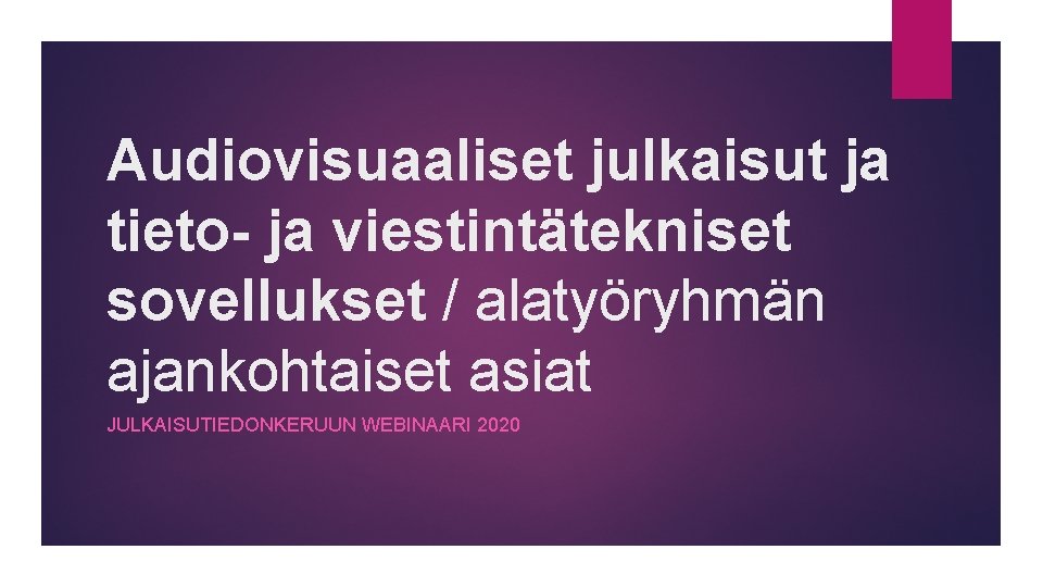 Audiovisuaaliset julkaisut ja tieto- ja viestintätekniset sovellukset / alatyöryhmän ajankohtaiset asiat JULKAISUTIEDONKERUUN WEBINAARI 2020