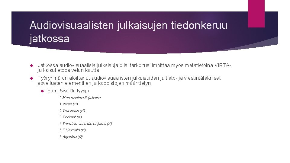 Audiovisuaalisten julkaisujen tiedonkeruu jatkossa Jatkossa audiovisuaalisia julkaisuja olisi tarkoitus ilmoittaa myös metatietoina VIRTAjulkaisutietopalvelun kautta