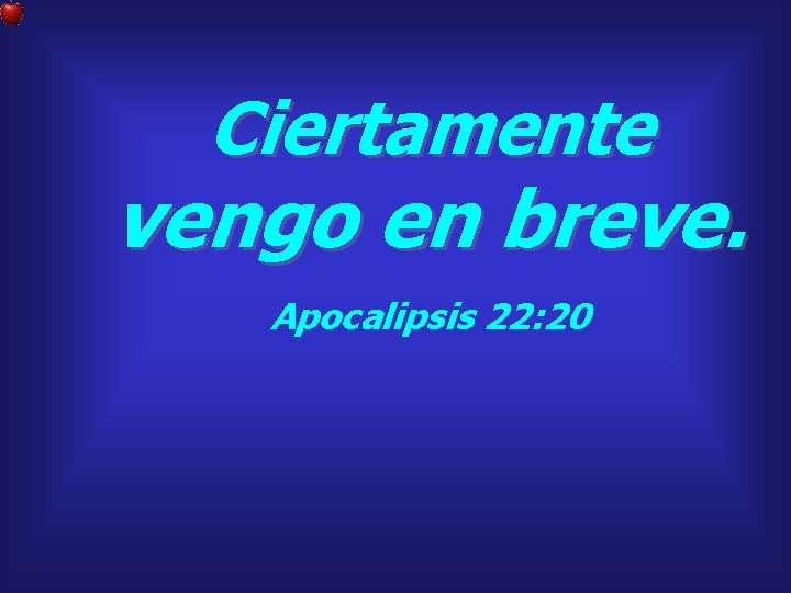 Ciertamente vengo en breve. Apocalipsis 22: 20 