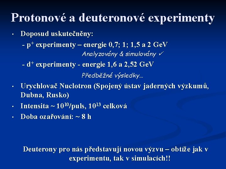 Protonové a deuteronové experimenty • Doposud uskutečněny: - p+ experimenty – energie 0, 7;