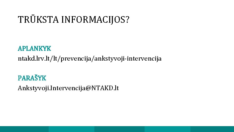 TRŪKSTA INFORMACIJOS? APLANKYK ntakd. lrv. lt/lt/prevencija/ankstyvoji-intervencija PARAŠYK Ankstyvoji. Intervencija@NTAKD. lt 