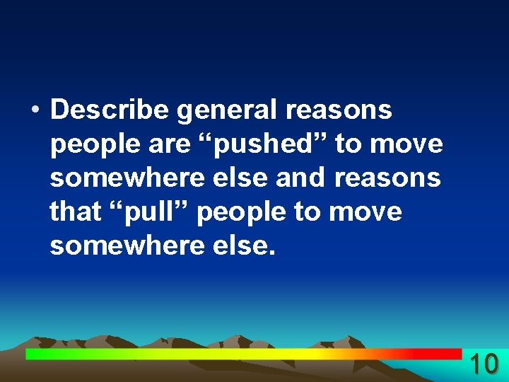  • Describe general reasons people are “pushed” to move somewhere else and reasons