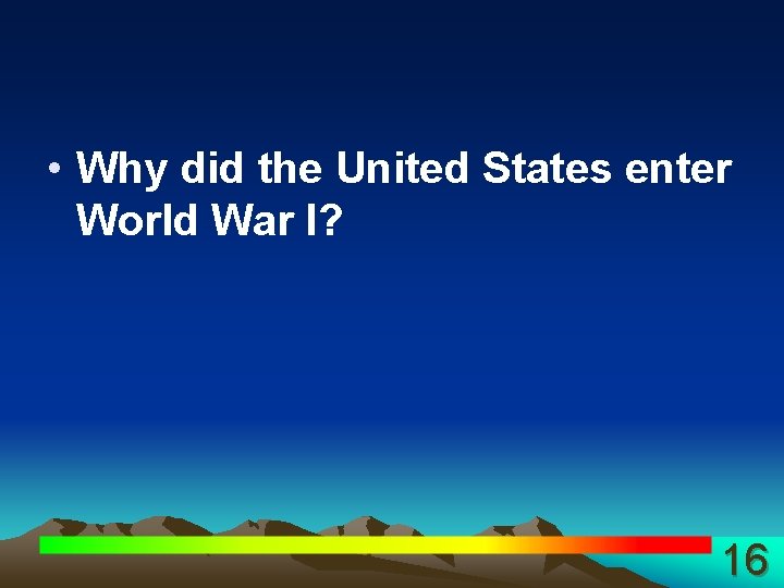  • Why did the United States enter World War I? 16 