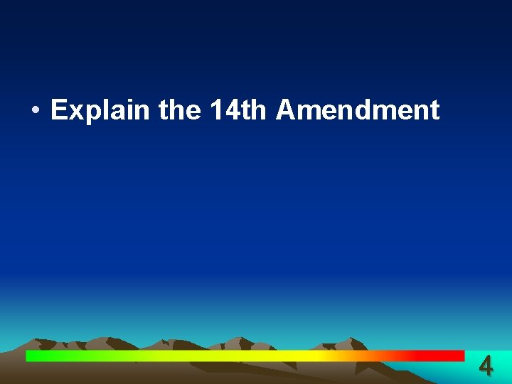  • Explain the 14 th Amendment 4 