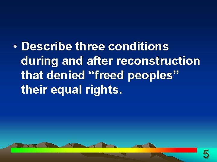  • Describe three conditions during and after reconstruction that denied “freed peoples” their