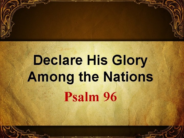 Declare His Glory Among the Nations Psalm 96 