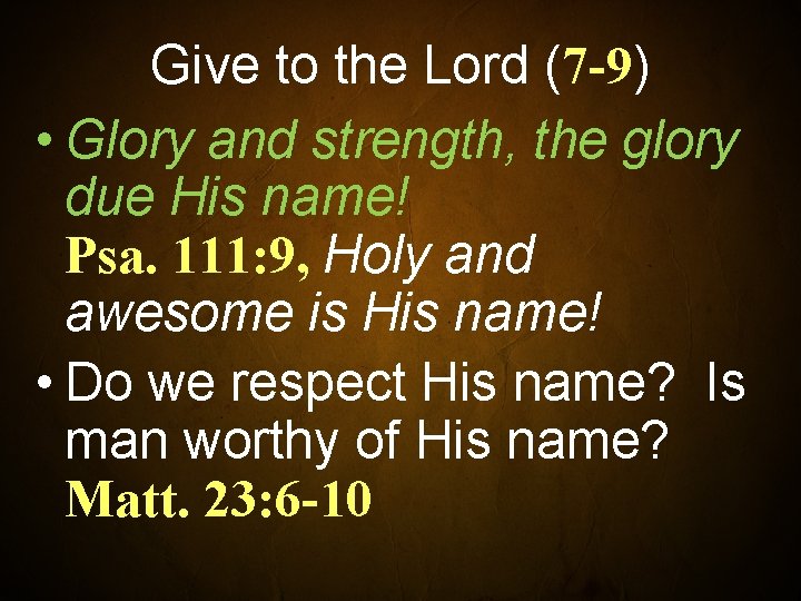 Give to the Lord (7 -9) • Glory and strength, the glory due His