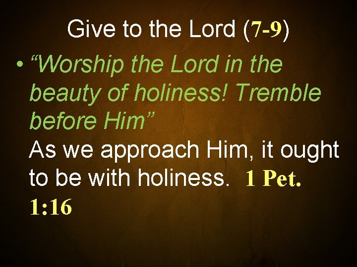 Give to the Lord (7 -9) • “Worship the Lord in the beauty of