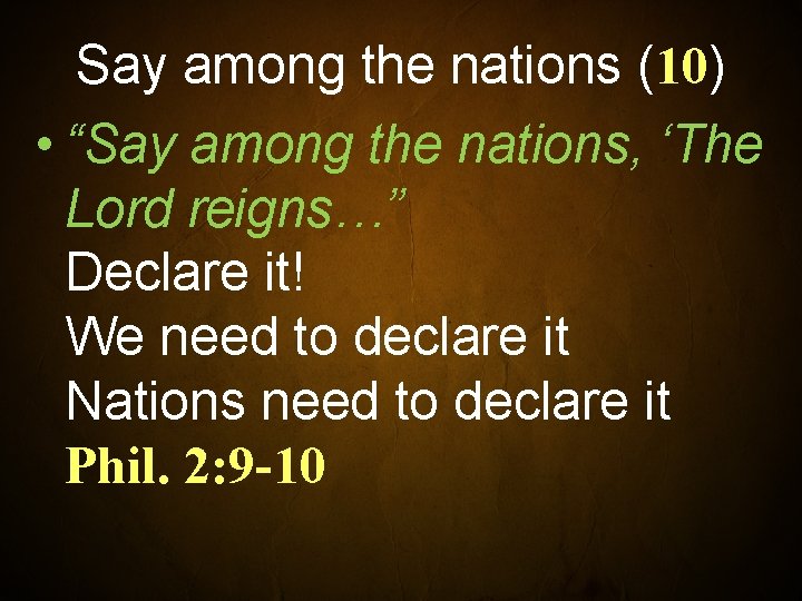 Say among the nations (10) • “Say among the nations, ‘The Lord reigns…” Declare