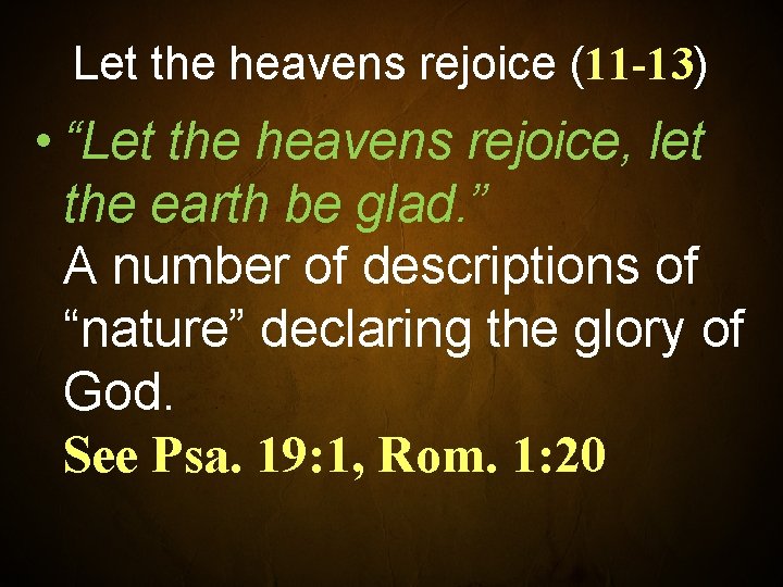 Let the heavens rejoice (11 -13) • “Let the heavens rejoice, let the earth