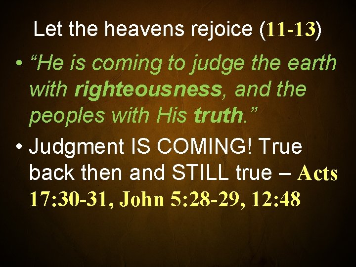 Let the heavens rejoice (11 -13) • “He is coming to judge the earth