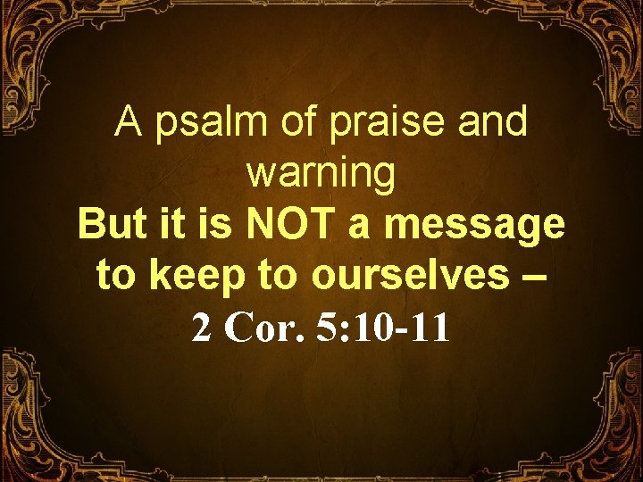 A psalm of praise and warning But it is NOT a message to keep