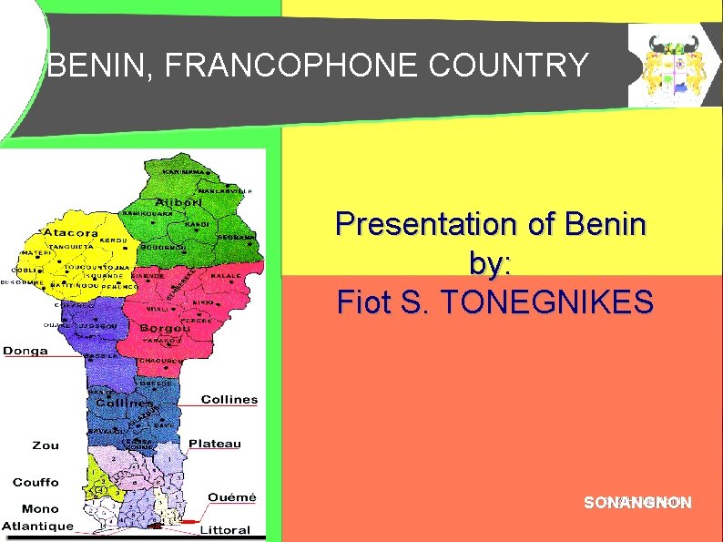 BENIN, FRANCOPHONE COUNTRY Presentation of Benin by: Fiot S. TONEGNIKES SONANGNON 