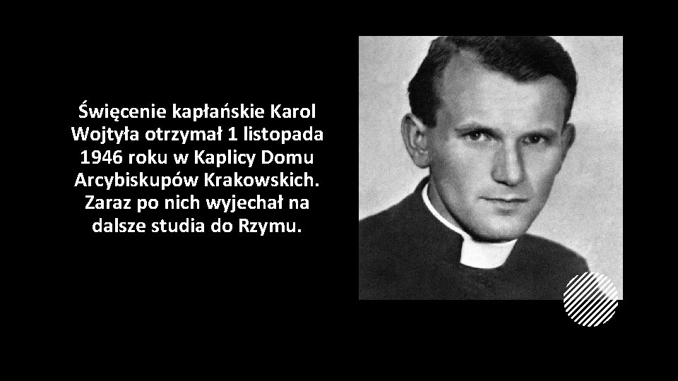 Święcenie kapłańskie Karol Wojtyła otrzymał 1 listopada 1946 roku w Kaplicy Domu Arcybiskupów Krakowskich.