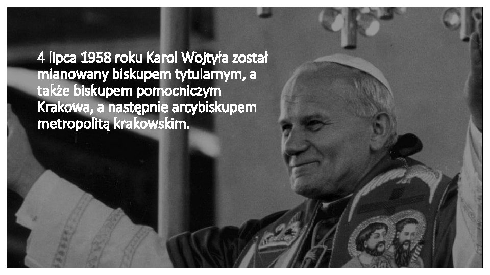 4 lipca 1958 roku Karol Wojtyła został mianowany biskupem tytularnym, a także biskupem pomocniczym