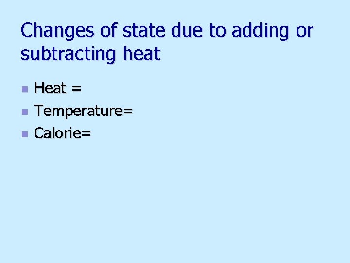 Changes of state due to adding or subtracting heat n n n Heat =