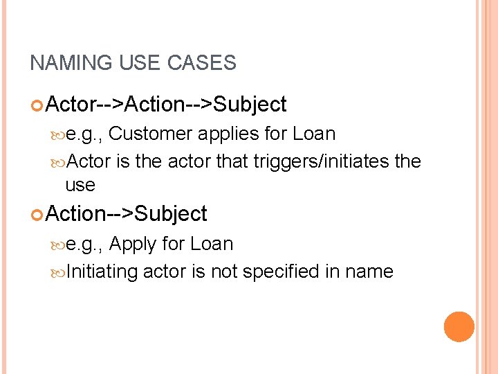NAMING USE CASES Actor-->Action-->Subject e. g. , Customer applies for Loan Actor is the