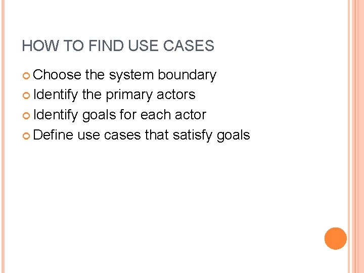 HOW TO FIND USE CASES Choose the system boundary Identify the primary actors Identify