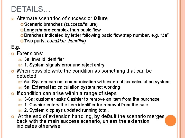 DETAILS… Alternate scenarios of success or failure Scenario branches (success/failure) Longer/more complex than basic
