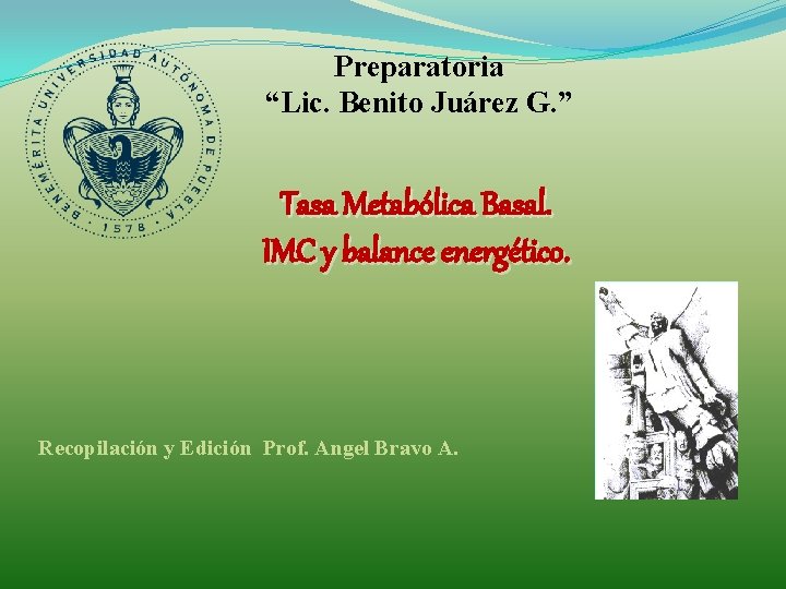 Preparatoria “Lic. Benito Juárez G. ” Tasa Metabólica Basal. IMC y balance energético. Recopilación