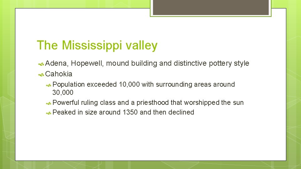 The Mississippi valley Adena, Hopewell, mound building and distinctive pottery style Cahokia Population exceeded The Mississippi valley Adena, Hopewell, mound building and distinctive pottery style Cahokia Population exceeded