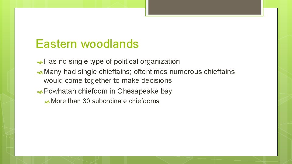 Eastern woodlands Has no single type of political organization Many had single chieftains; oftentimes Eastern woodlands Has no single type of political organization Many had single chieftains; oftentimes