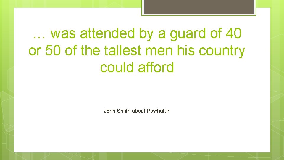 … was attended by a guard of 40 or 50 of the tallest men … was attended by a guard of 40 or 50 of the tallest men