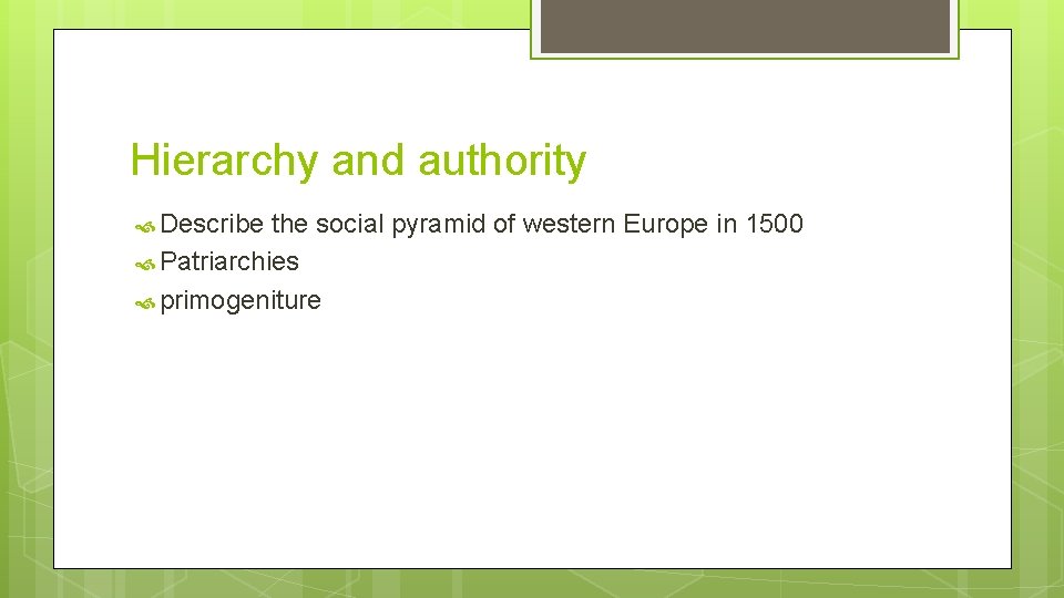 Hierarchy and authority Describe the social pyramid of western Europe in 1500 Patriarchies primogeniture Hierarchy and authority Describe the social pyramid of western Europe in 1500 Patriarchies primogeniture