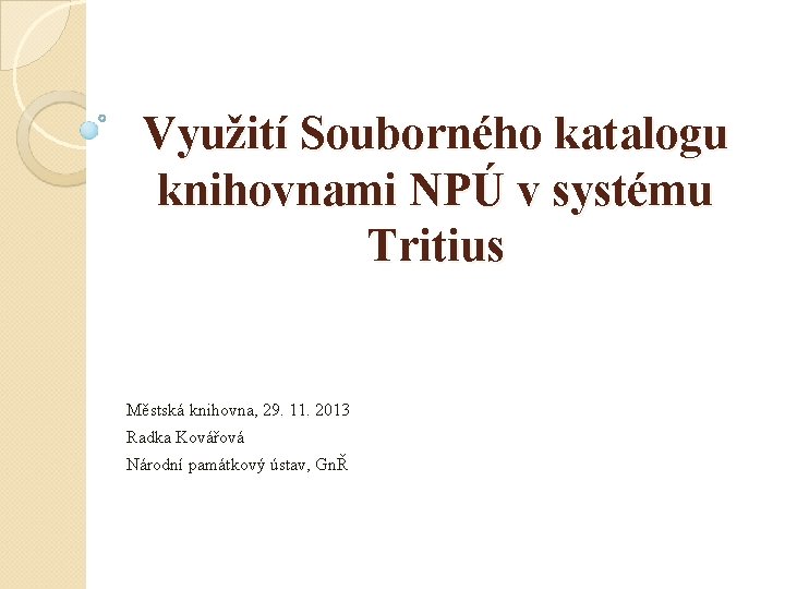 Využití Souborného katalogu knihovnami NPÚ v systému Tritius Městská knihovna, 29. 11. 2013 Radka