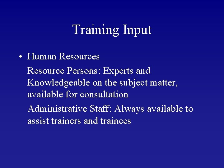 Training Input • Human Resources Resource Persons: Experts and Knowledgeable on the subject matter,