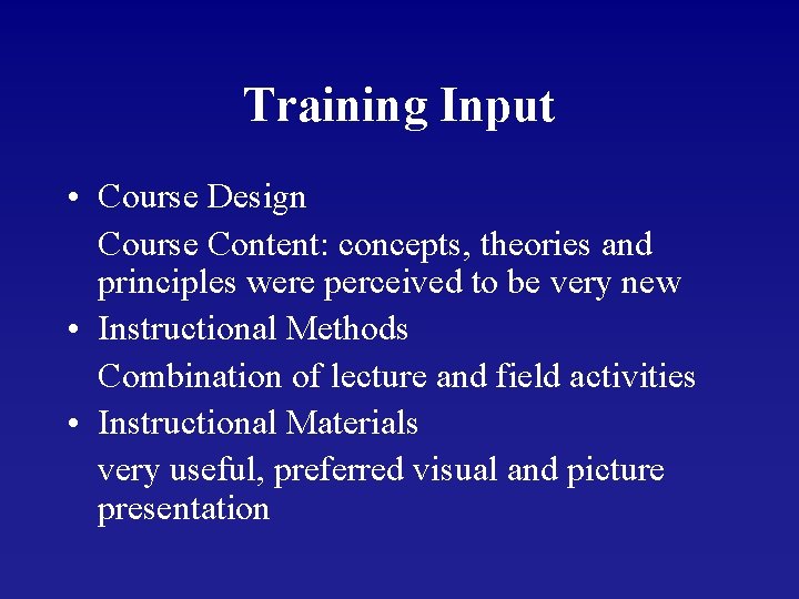 Training Input • Course Design Course Content: concepts, theories and principles were perceived to