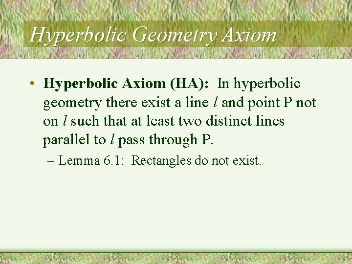 Hyperbolic Geometry Axiom • Hyperbolic Axiom (HA): In hyperbolic geometry there exist a line