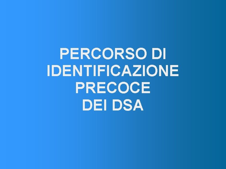 PERCORSO DI IDENTIFICAZIONE PRECOCE DEI DSA 