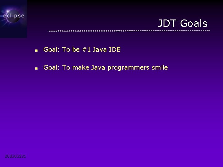 JDT Goals 200303331 ■ Goal: To be #1 Java IDE ■ Goal: To make