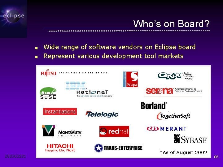 Who’s on Board? ■ ■ 200303331 Wide range of software vendors on Eclipse board