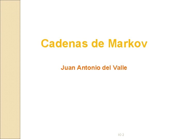 Cadenas de Markov Juan Antonio del Valle IO 2 