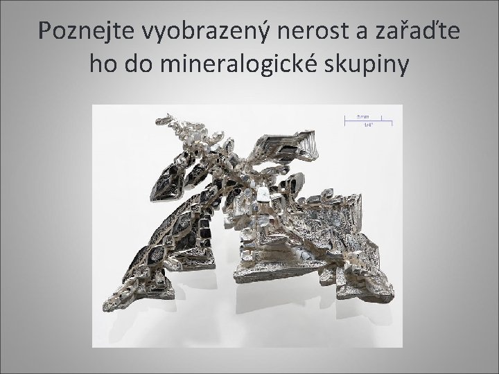 Poznejte vyobrazený nerost a zařaďte ho do mineralogické skupiny 