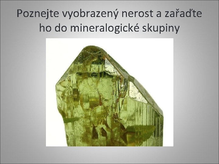 Poznejte vyobrazený nerost a zařaďte ho do mineralogické skupiny 