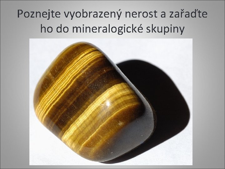 Poznejte vyobrazený nerost a zařaďte ho do mineralogické skupiny 