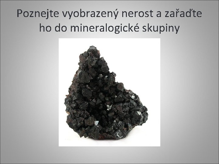 Poznejte vyobrazený nerost a zařaďte ho do mineralogické skupiny 