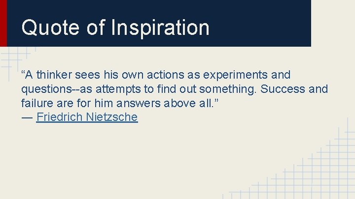 Quote of Inspiration “A thinker sees his own actions as experiments and questions--as attempts