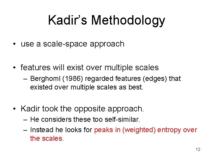 Kadir’s Methodology • use a scale-space approach • features will exist over multiple scales Kadir’s Methodology • use a scale-space approach • features will exist over multiple scales